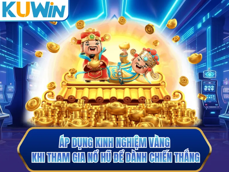 Áp dụng kinh nghiệm vàng khi tham gia nổ hũ để dành chiến thắng