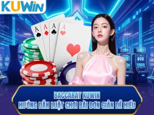 Baccarat KUWIN - Hướng Dẫn Luật Chơi Bài Đơn Giản Dễ Hiểu