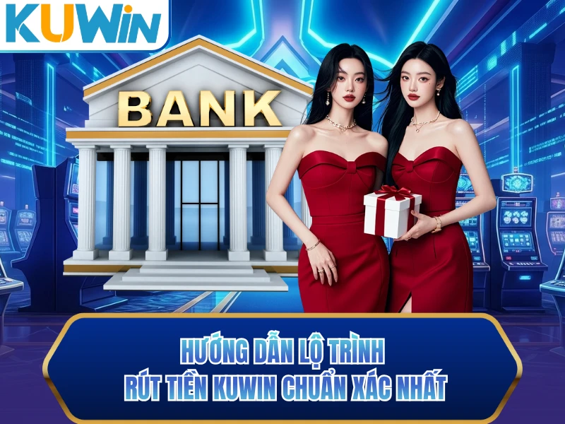 Hướng dẫn lộ trình rút tiền KUWIN chuẩn xác nhất