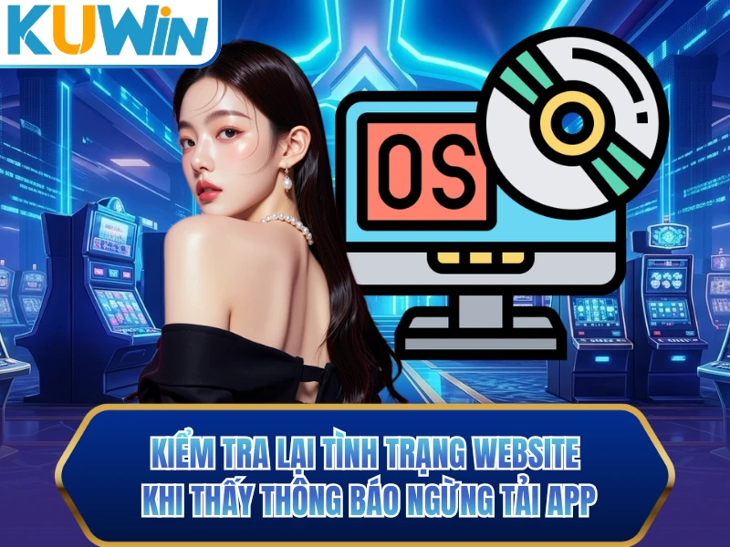 Kiểm tra lại tình trạng website khi thấy thông báo ngừng tải app