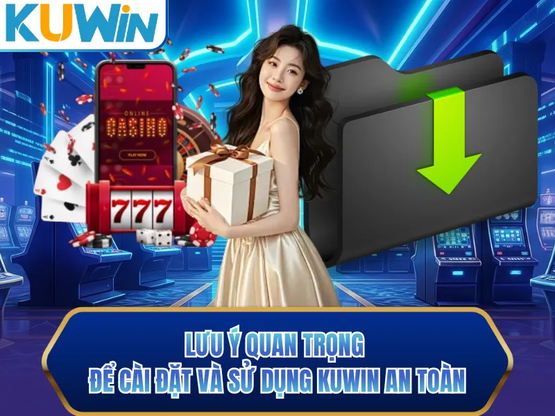 Lưu ý quan trọng để cài đặt và sử dụng KUWIN an toàn