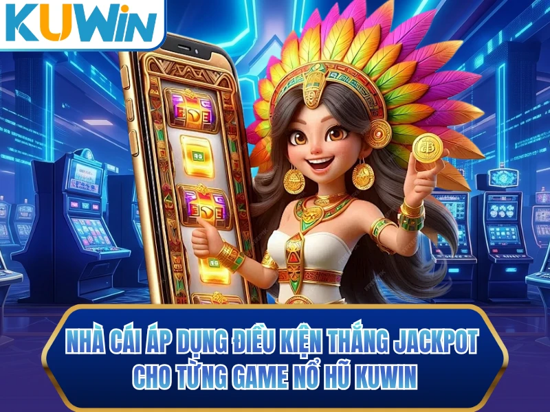 Nhà cái áp dụng điều kiện thắng jackpot cho từng game nổ hũ KUWIN