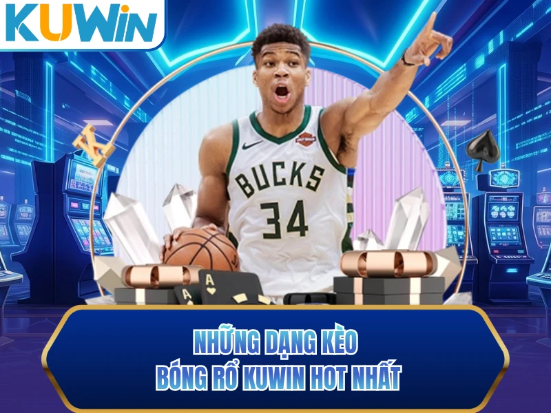 Những dạng kèo bóng rổ KUWIN hot nhất
