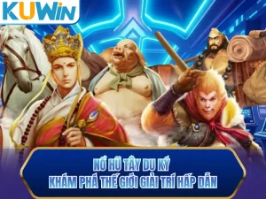 Nổ Hũ Tây Du Ký - Khám Phá Thế Giới Giải Trí Hấp Dẫn