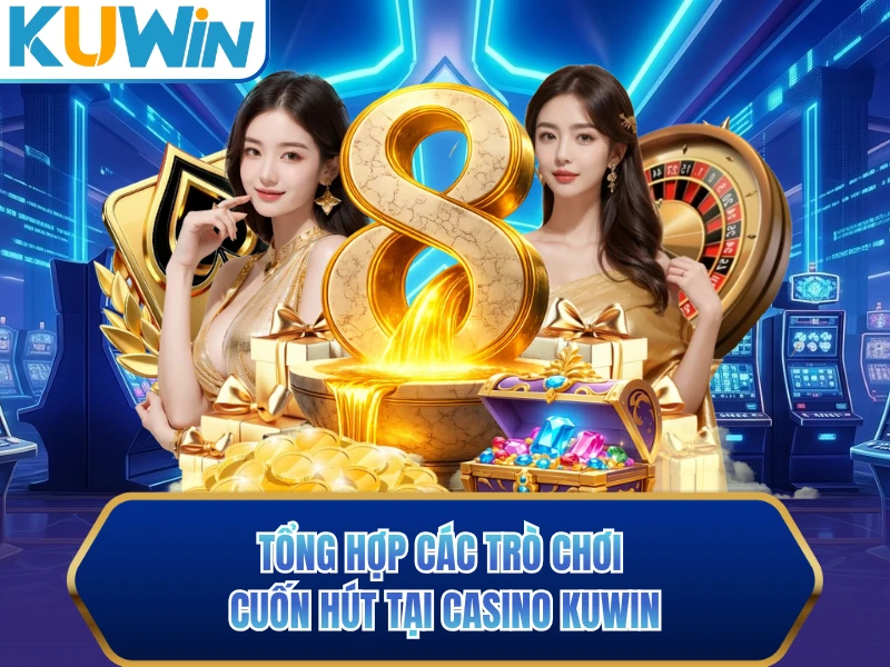 Tổng hợp các trò chơi cuốn hút tại Casino KUWIN