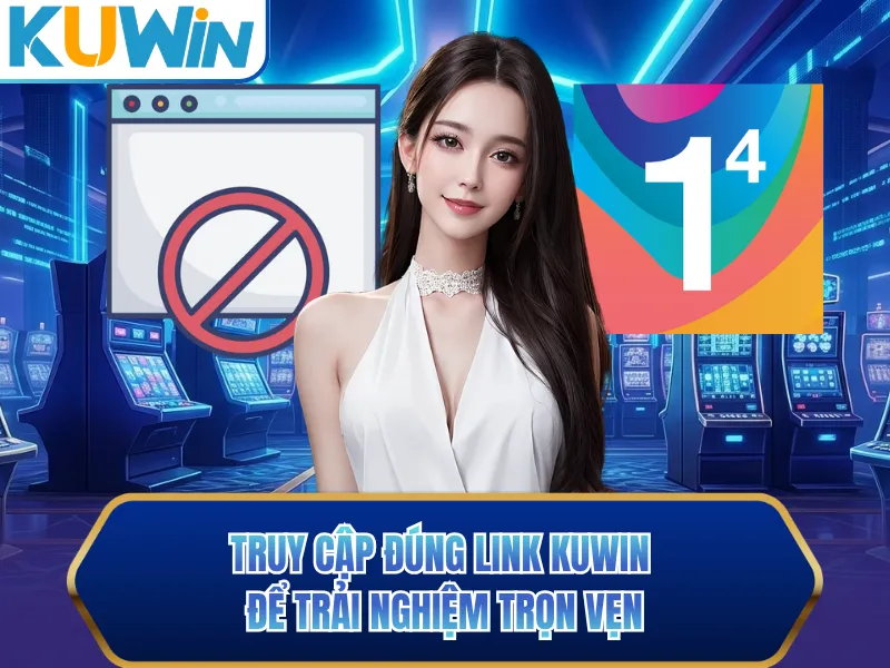 Truy cập đúng link KUWIN để trải nghiệm trọn vẹn