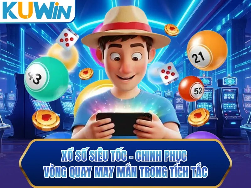 Xổ Số Siêu Tốc - Chinh Phục Vòng Quay May Mắn Trong Tích Tắc