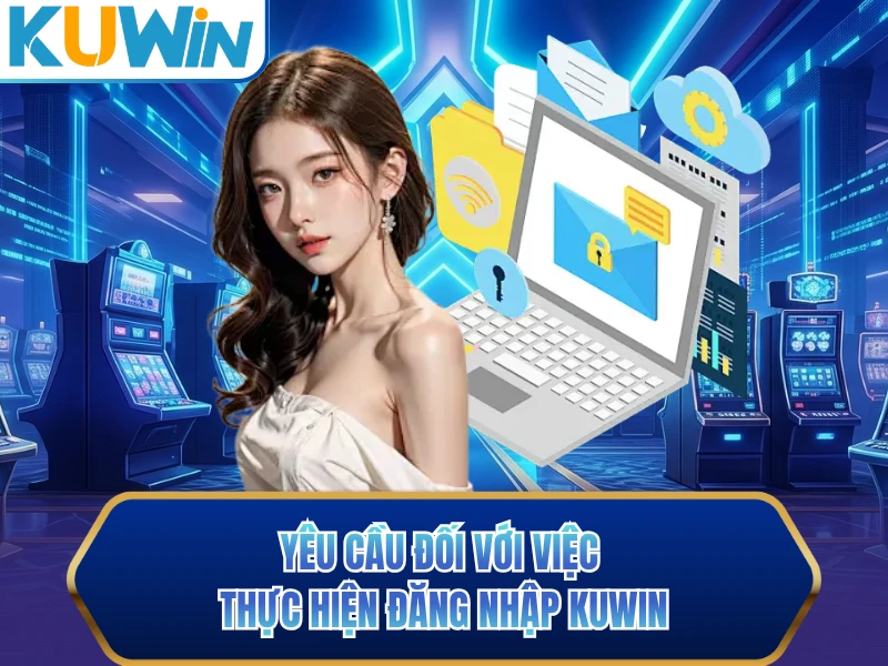 Yêu cầu đối với việc thực hiện đăng nhập KUWIN